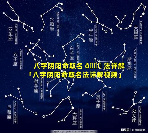 八字阴阳命取名 🕊 法详解「八字阴阳命取名法详解视频」